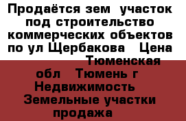 Продаётся зем. участок под строительство коммерческих объектов по ул.Щербакова › Цена ­ 8 500 000 - Тюменская обл., Тюмень г. Недвижимость » Земельные участки продажа   